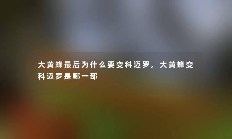 大黄蜂这里要说为什么要变科迈罗,大黄蜂变科迈罗是哪一部