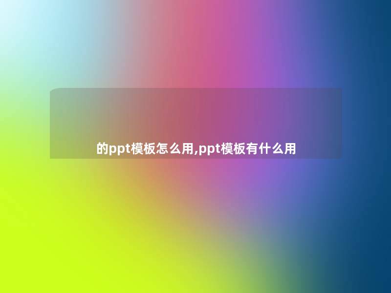 的ppt模板怎么用,ppt模板有什么用