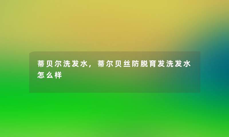 蒂贝尔洗发水,蒂尔贝丝防脱育发洗发水怎么样