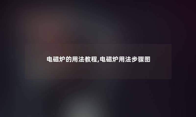 电磁炉的用法教程,电磁炉用法步骤图