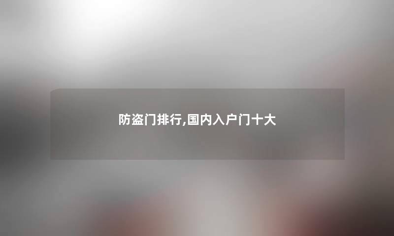 防盗门整理,国内入户门一些