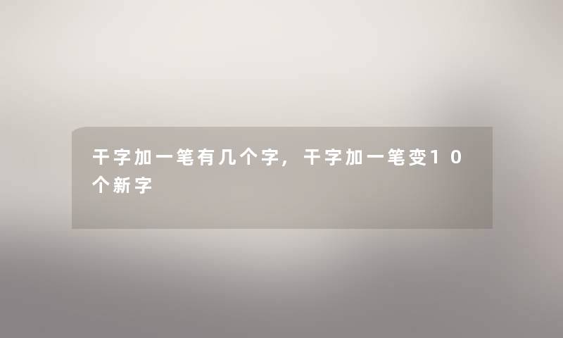 干字加一笔有几个字,干字加一笔变10个新字