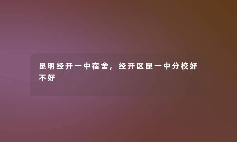 昆明经开一中宿舍,经开区昆一中分校好不好