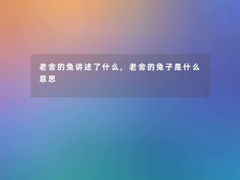 老舍的兔讲述了什么,老舍的兔子是什么意思