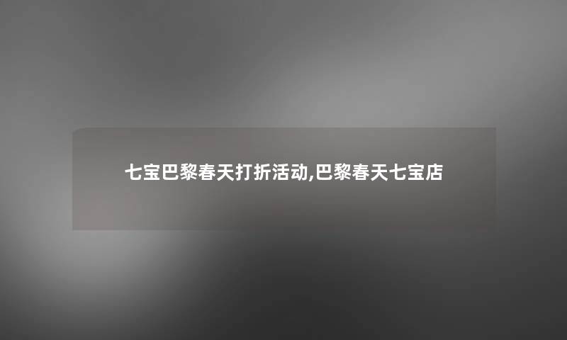 七宝巴黎春天打折活动,巴黎春天七宝店