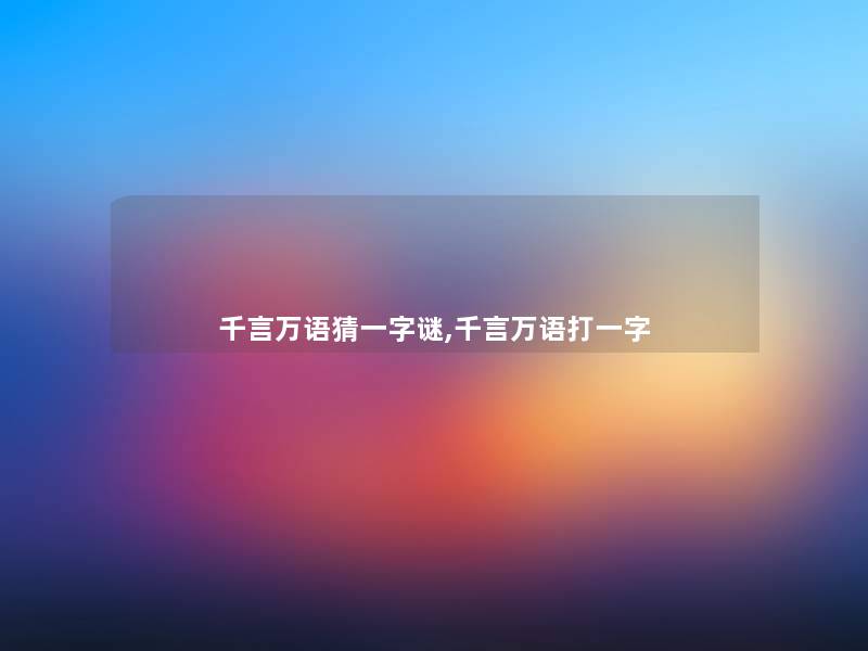 千言万语猜一字谜,千言万语打一字