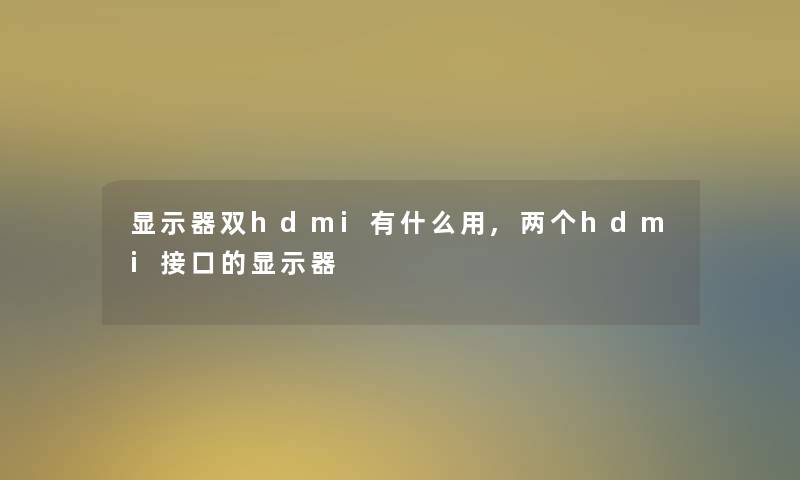 显示器双hdmi有什么用,两个hdmi接口的显示器