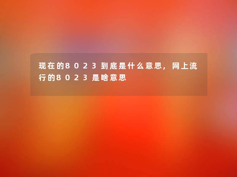 的8023到底是什么意思,网上流行的8023是啥意思