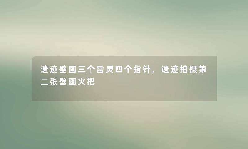 遗迹壁画三个雷灵四个指针,遗迹拍摄第二张壁画火把