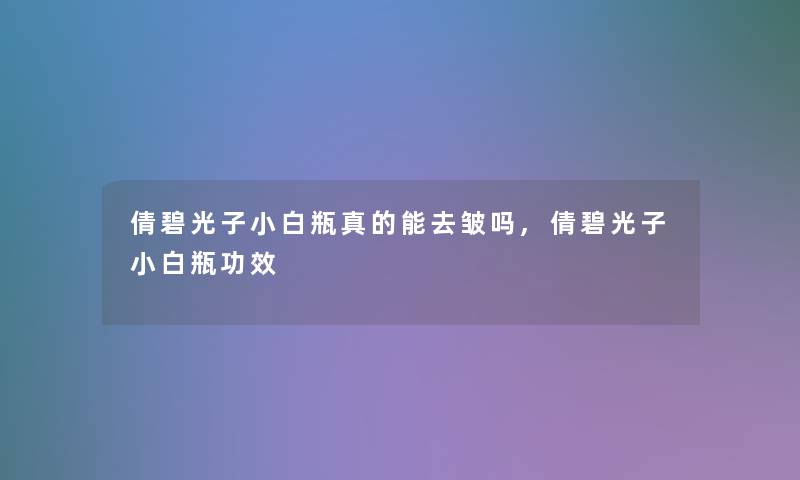 倩碧光子小白瓶真的能去皱吗,倩碧光子小白瓶功效