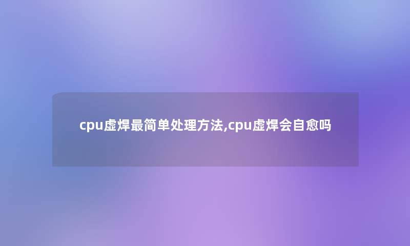 cpu虚焊简单处理方法,cpu虚焊会自愈吗