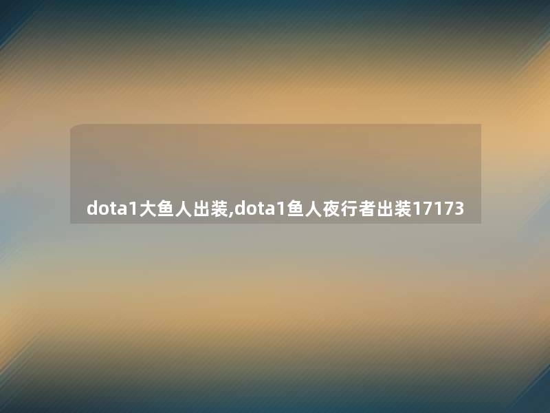 dota1大鱼人出装,dota1鱼人夜行者出装17173