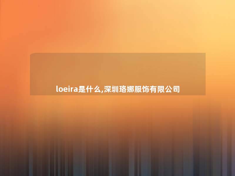 loeira是什么,深圳珞娜服饰有限公司