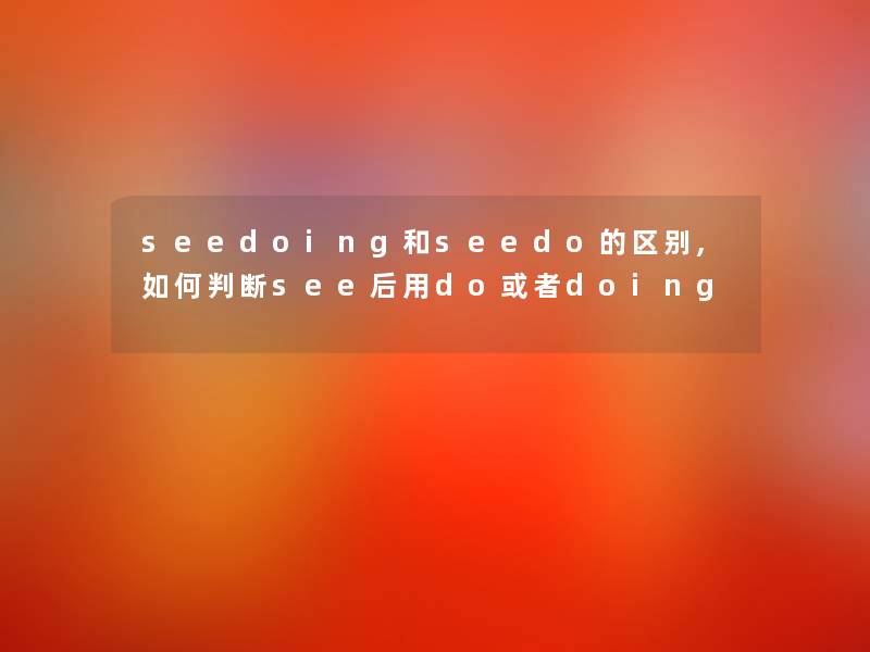 seedoing和seedo的区别,如何判断see后用do或者doing