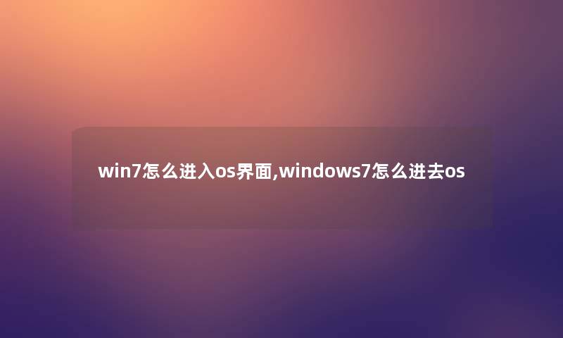 win7怎么进入os界面,windows7怎么进去os