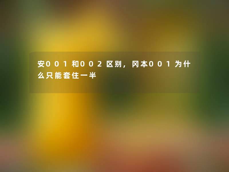 安001和002区别,冈本001为什么只能套住一半