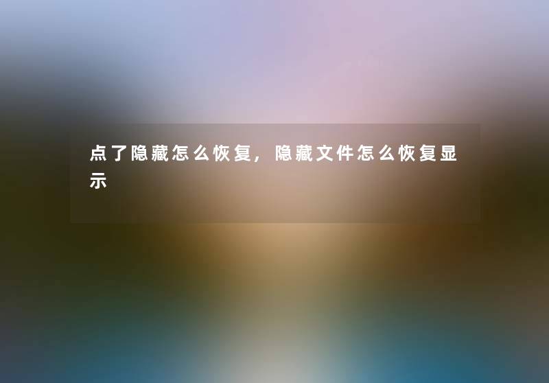 点了隐藏怎么恢复,隐藏文件怎么恢复显示