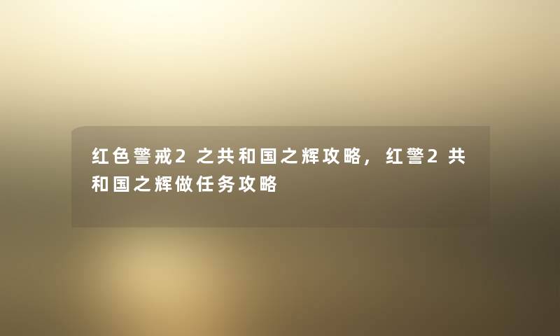 红色警戒2之共和国之辉攻略,红警2共和国之辉做任务攻略