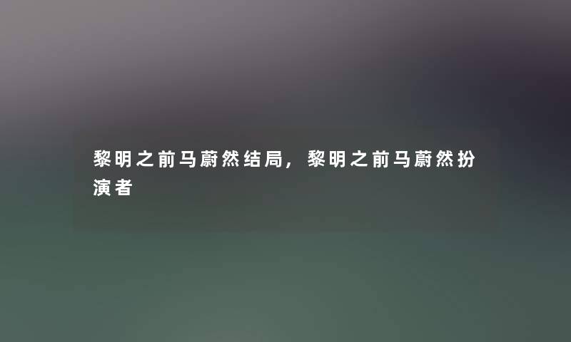 黎明之前马蔚然结局,黎明之前马蔚然扮演者