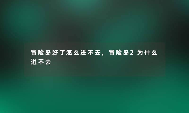 冒险岛好了怎么进不去,冒险岛2为什么进不去