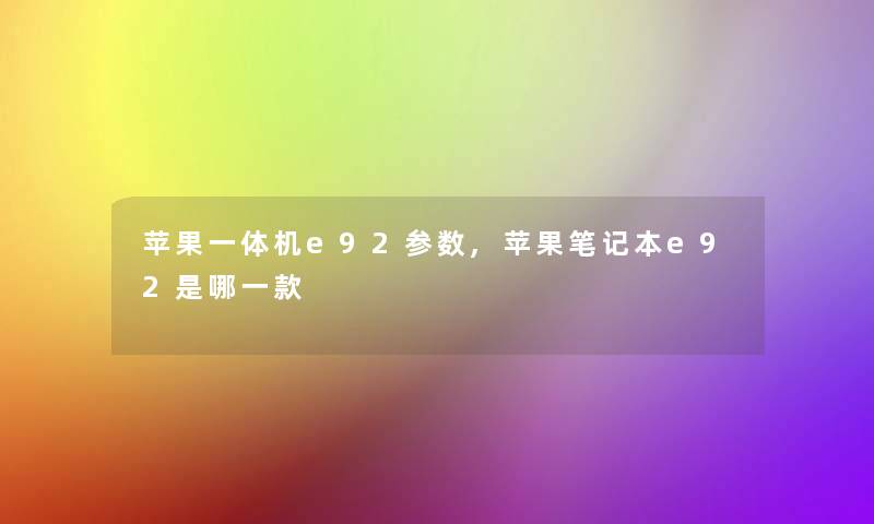 苹果一体机e92参数,苹果笔记本e92是哪一款