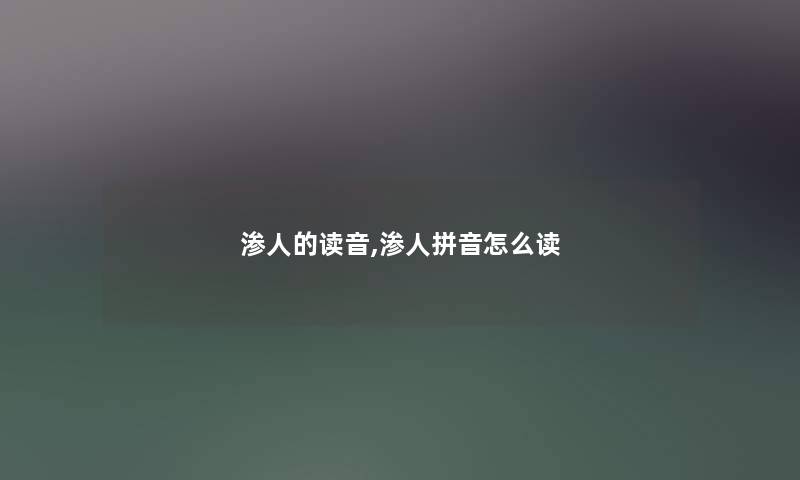 渗人的读音,渗人拼音怎么读