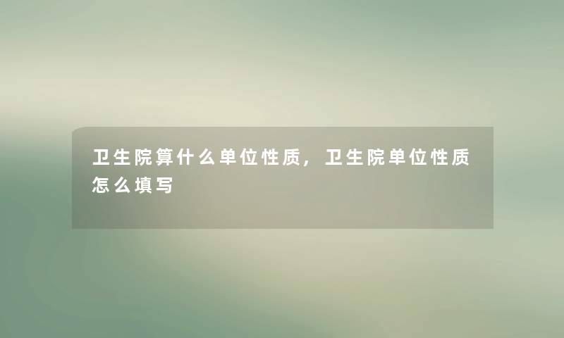 卫生院算什么单位性质,卫生院单位性质怎么填写