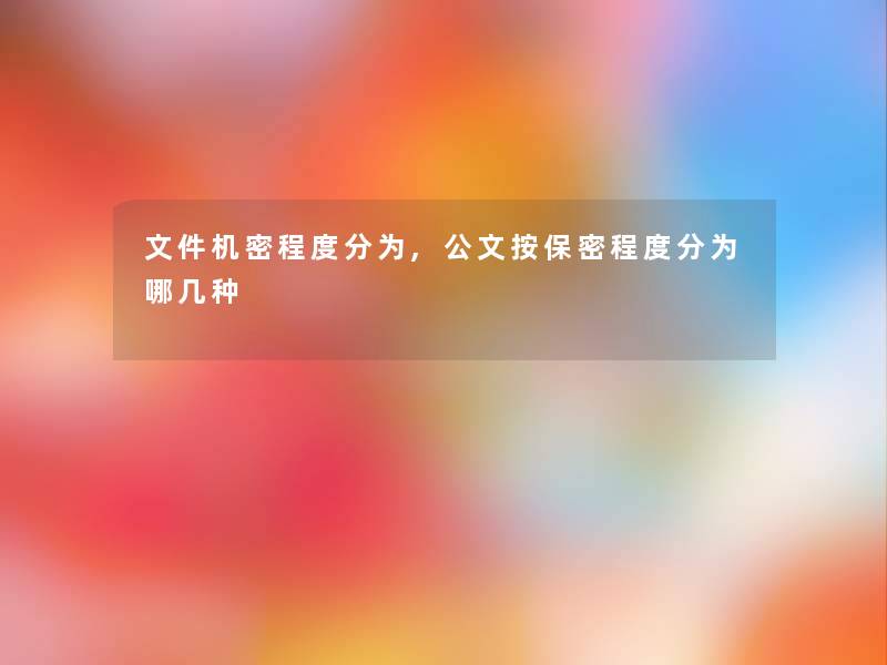 文件机密程度分为,公文按保密程度分为哪几种