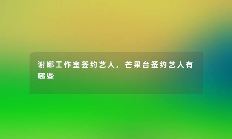 谢娜工作室签约艺人,芒果台签约艺人有哪些