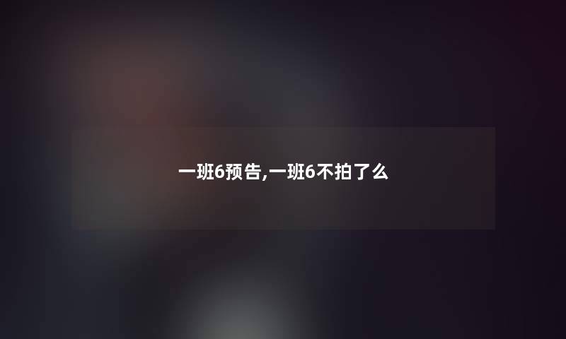 一班6预告,一班6不拍了么