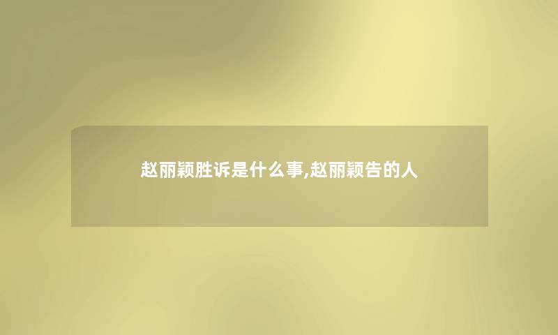 赵丽颖胜诉是什么事,赵丽颖告的人 赵丽颖胜诉是什么事,赵丽颖告的人