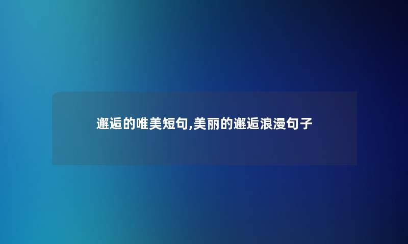 邂逅的唯美短句,美丽的邂逅浪漫句子