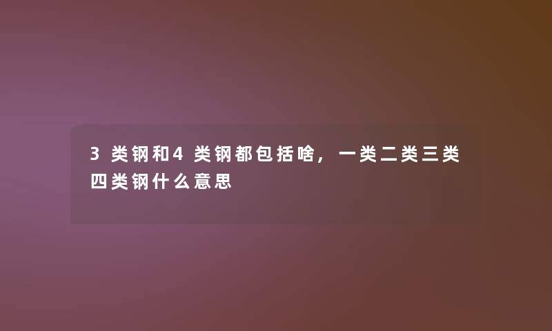 3类钢和4类钢都包括啥,一类二类三类四类钢什么意思