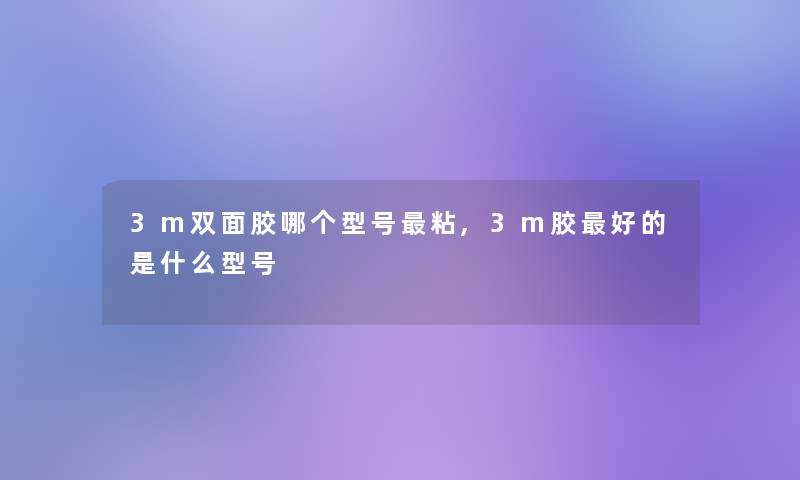 3m双面胶哪个型号粘,3m胶好的是什么型号