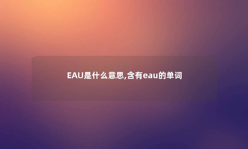 EAU是什么意思,含有eau的单词