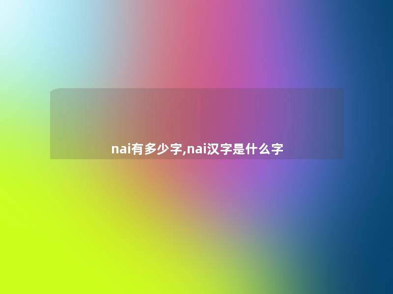 nai有多少字,nai汉字是什么字