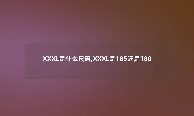 XXXL是什么尺码,XXXL是185还是180