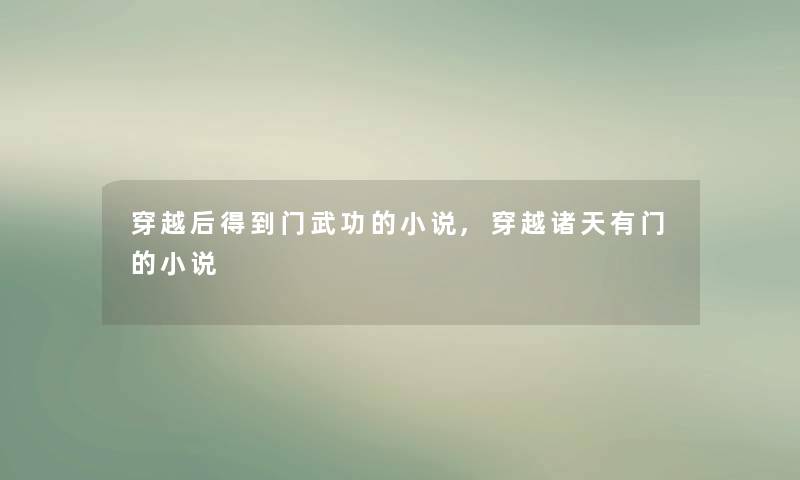 穿越后得到门武功的小说,穿越诸天有门的小说