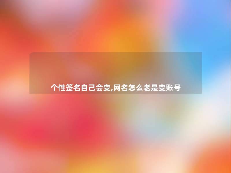 个性签名自己会变,网名怎么老是变账号