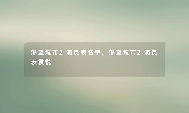 渴望城市2演员表名单,渴望城市2演员表袁悦