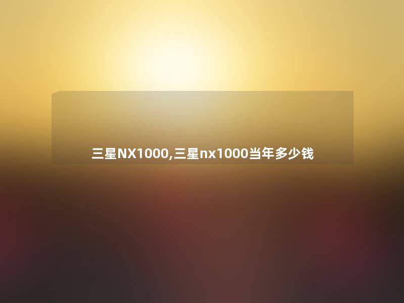 三星NX1000,三星nx1000当年多少钱