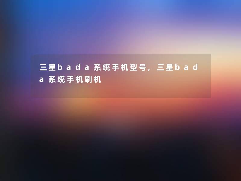 三星bada系统手机型号,三星bada系统手机刷机