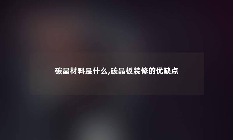 碳晶材料是什么,碳晶板装修的优缺点