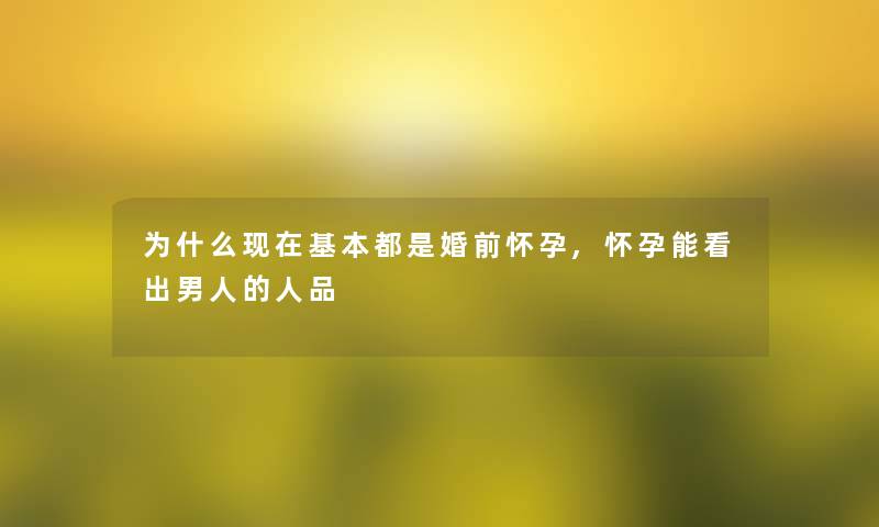 为什么基本都是婚前怀孕,怀孕能看出男人的人品