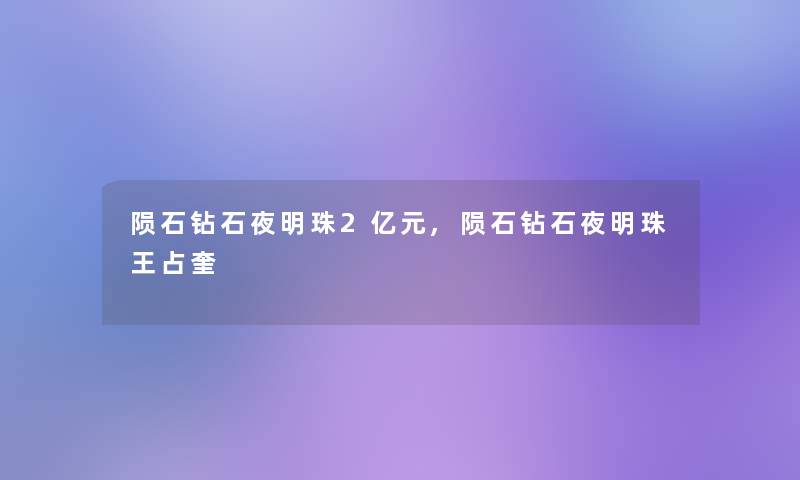 陨石钻石夜明珠2亿元,陨石钻石夜明珠王占奎