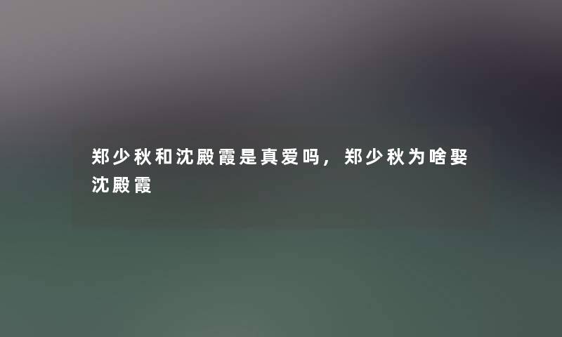 郑少秋和沈殿霞是真爱吗,郑少秋为啥娶沈殿霞