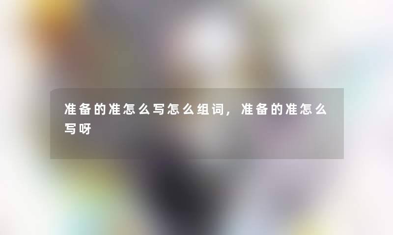 准备的准怎么写怎么组词,准备的准怎么写呀