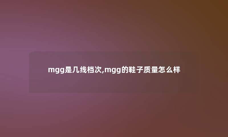 mgg是几线档次,mgg的鞋子质量怎么样