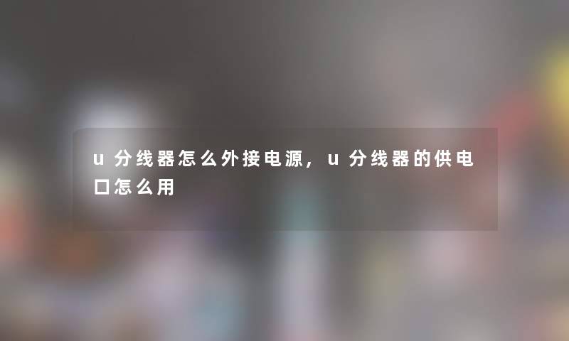 u分线器怎么外接电源,u分线器的供电口怎么用