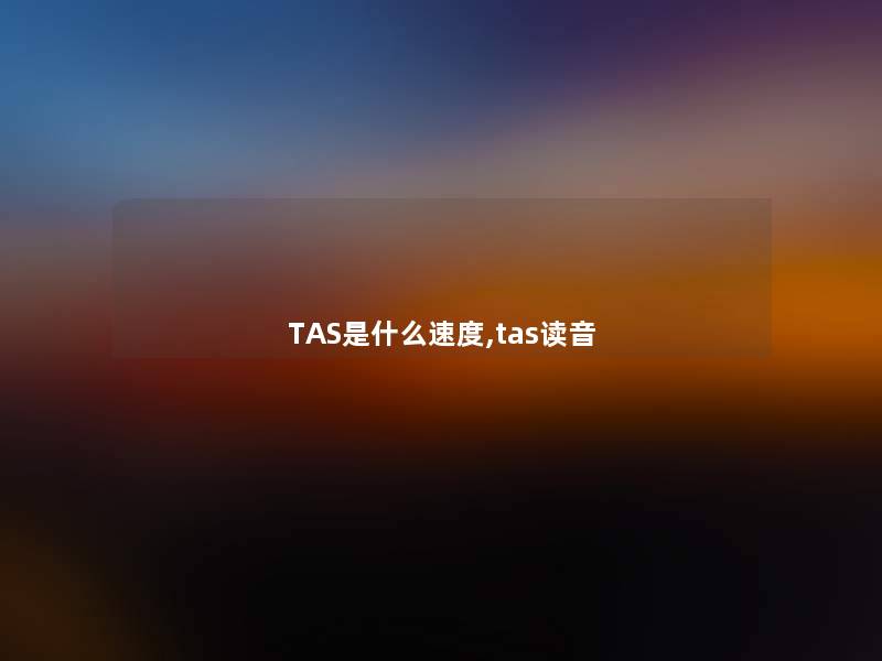 TAS是什么速度,tas读音 TAS是什么速度,tas读音